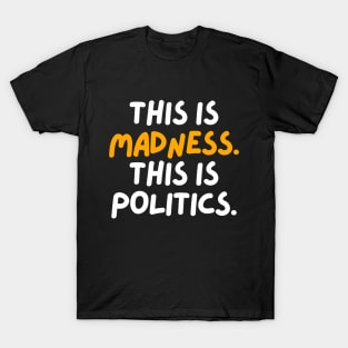 This is madness. This is politics. T-Shirt